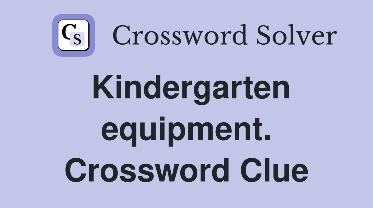 Kindergarten equipment. Crossword Clue