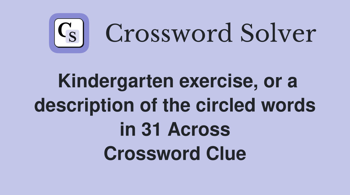 Kindergarten exercise, or a description of the circled words in 31 Across Crossword Clue