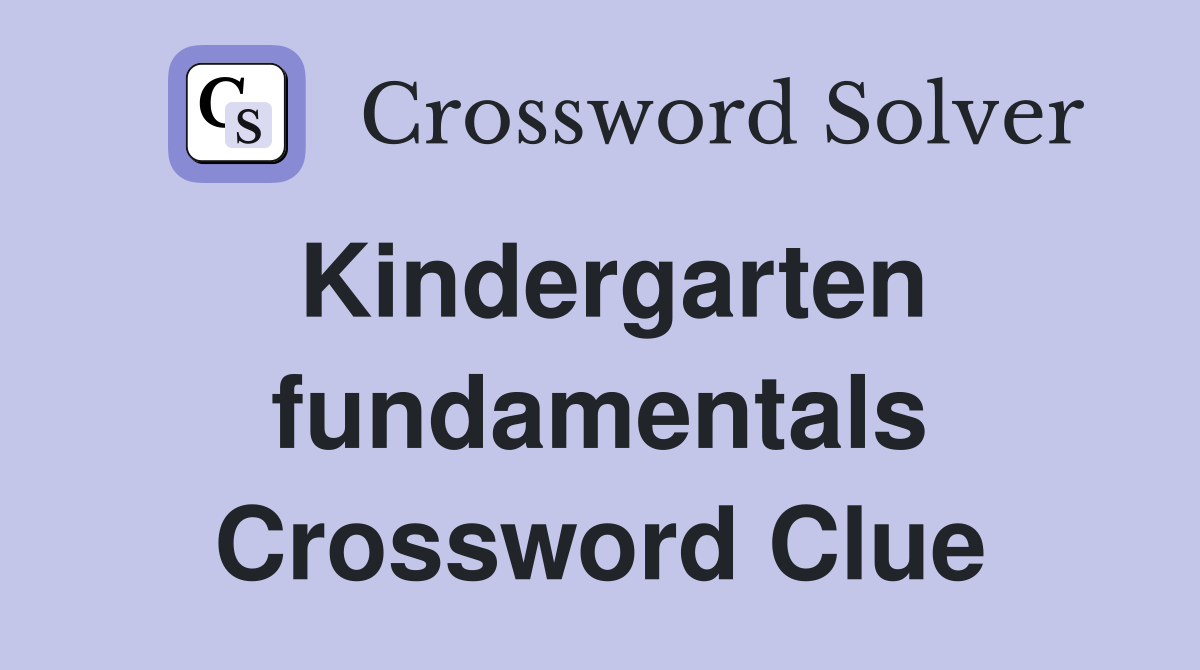 Kindergarten fundamentals Crossword Clue