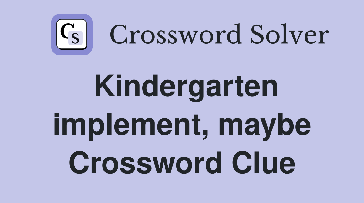 Kindergarten implement, maybe Crossword Clue