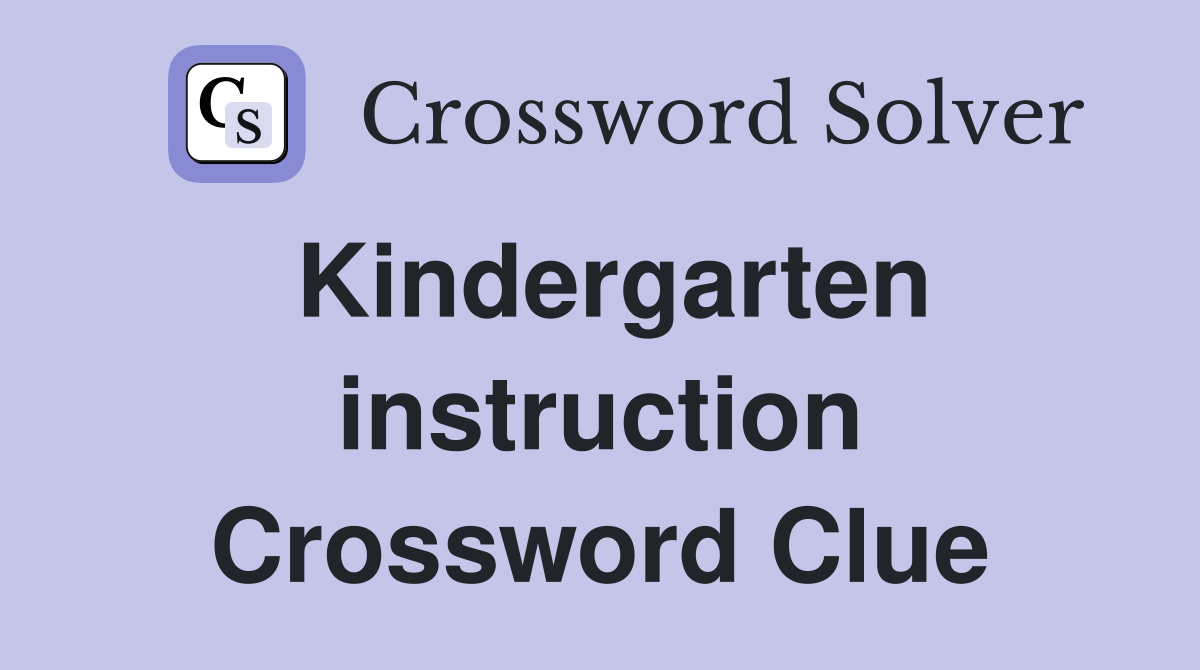Kindergarten instruction Crossword Clue