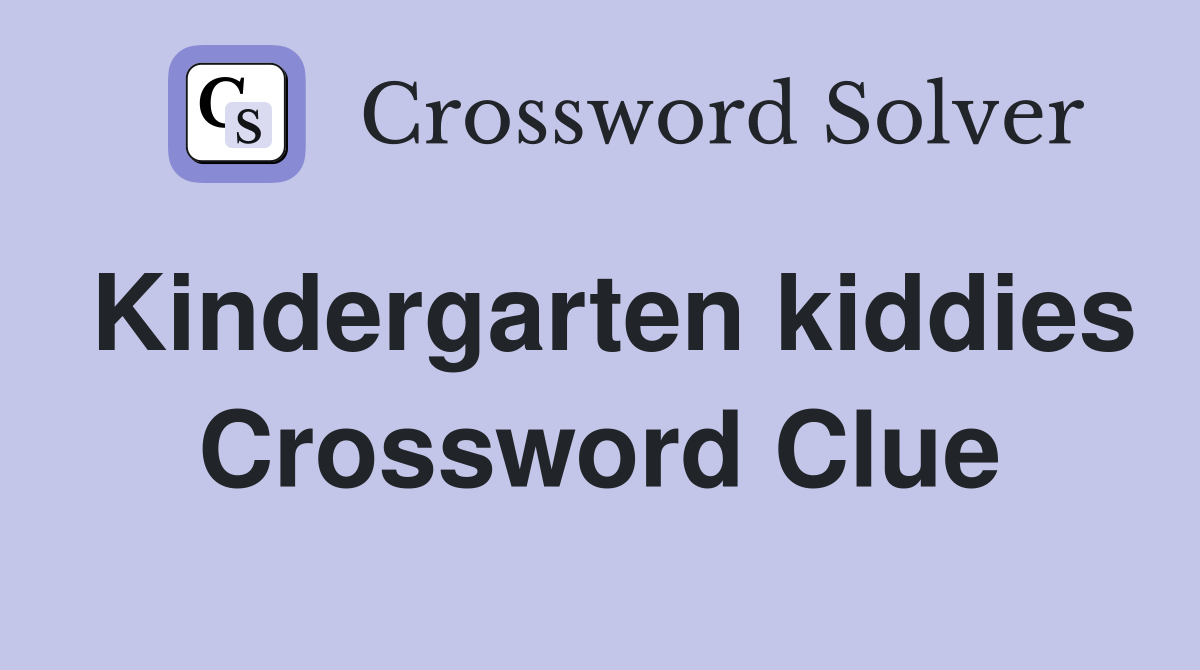 Kindergarten kiddies Crossword Clue