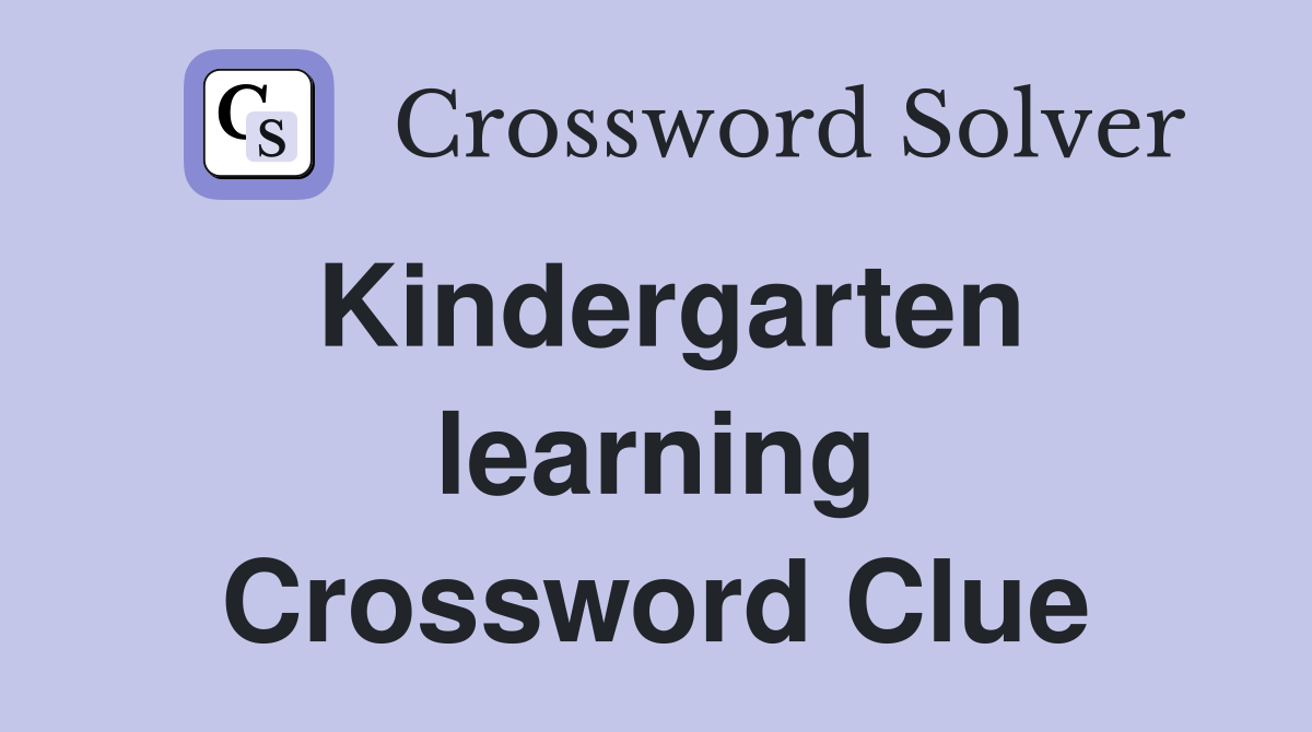 Kindergarten learning Crossword Clue