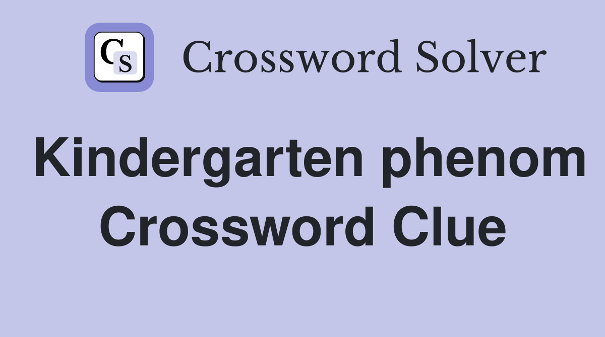 Kindergarten phenom Crossword Clue