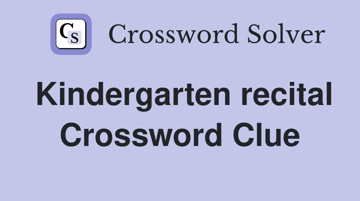 Kindergarten recital Crossword Clue