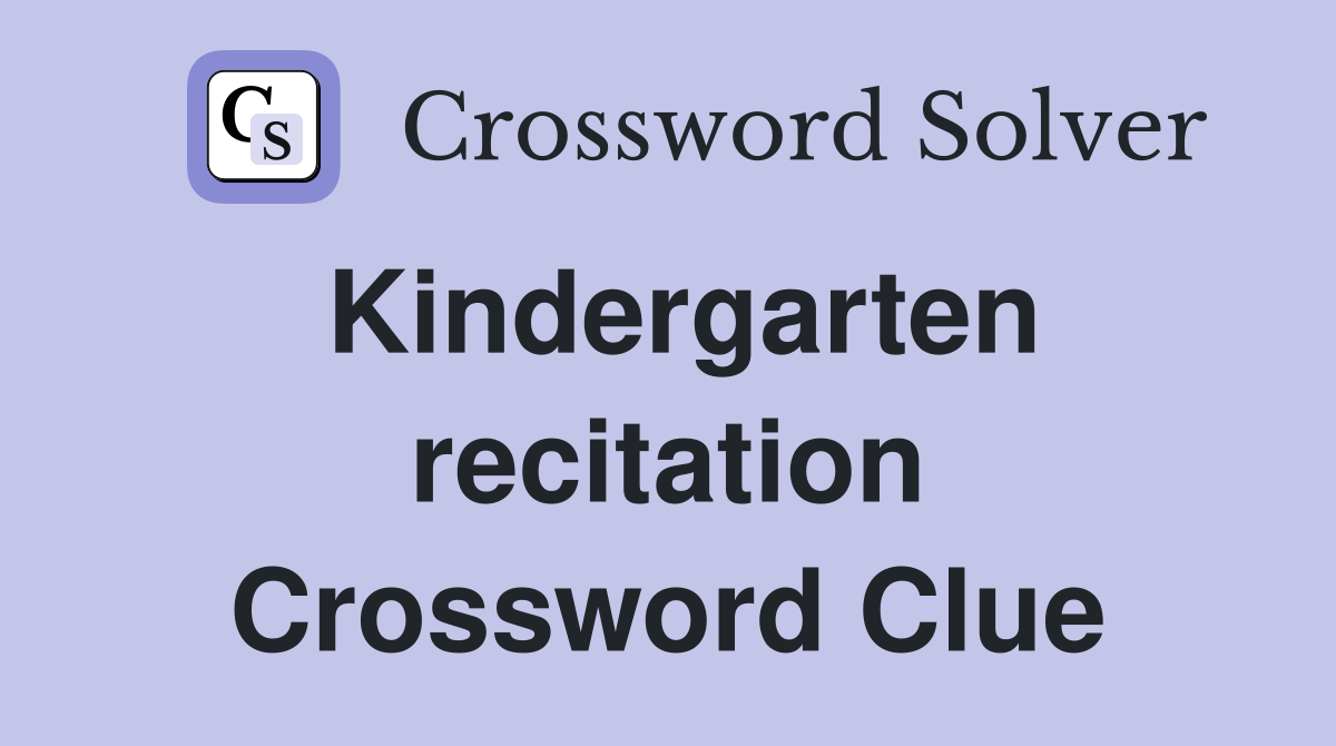 Kindergarten recitation Crossword Clue