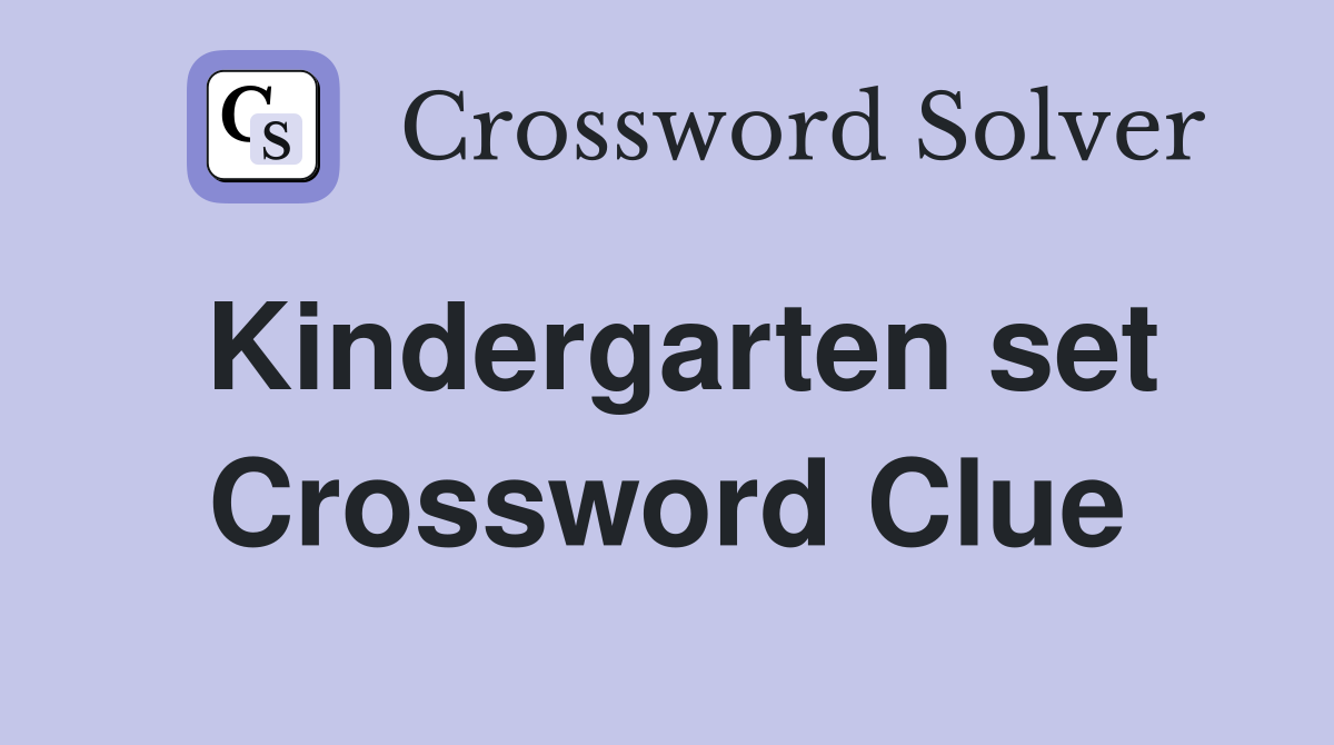 Kindergarten set Crossword Clue