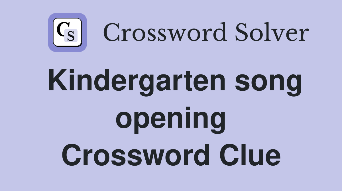 Kindergarten song opening Crossword Clue