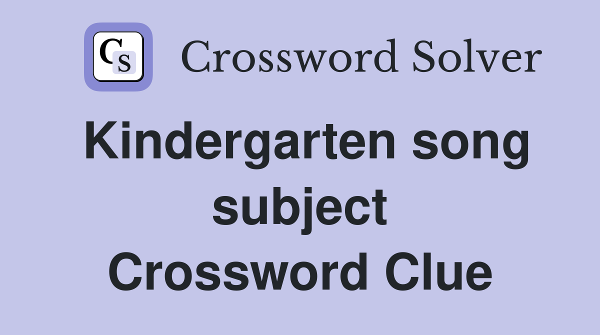 Kindergarten song subject Crossword Clue