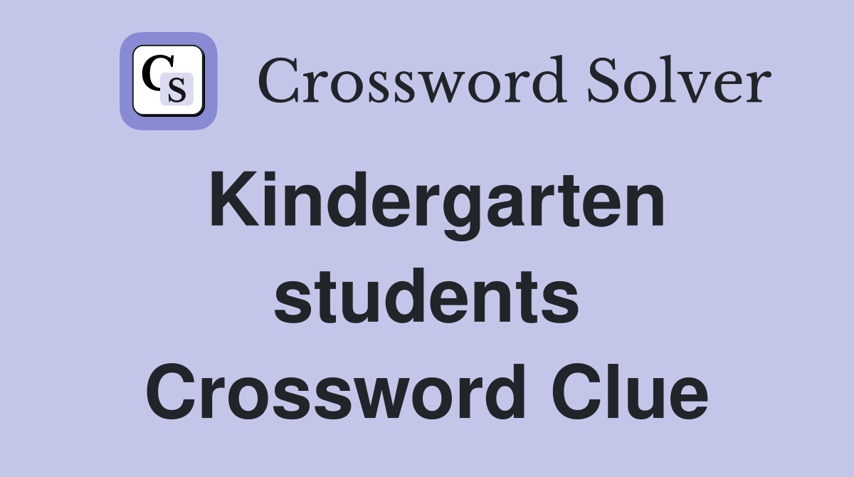 Kindergarten students Crossword Clue