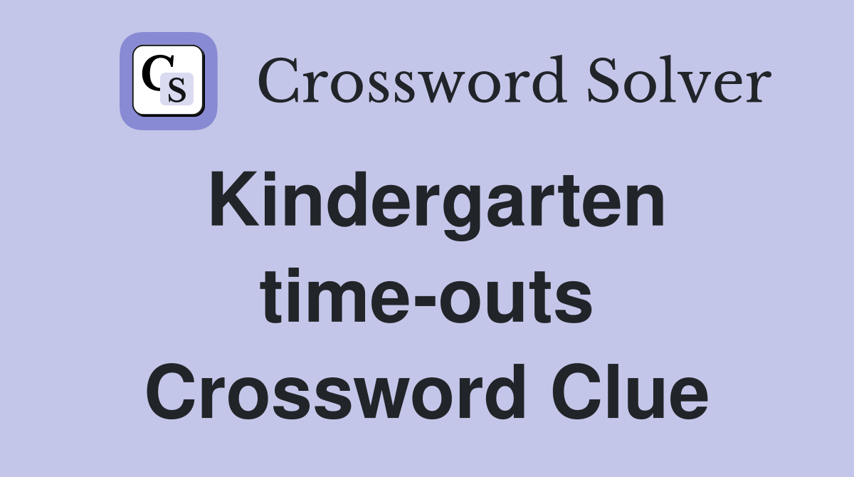 Kindergarten time-outs Crossword Clue