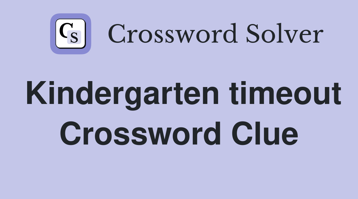 Kindergarten timeout Crossword Clue
