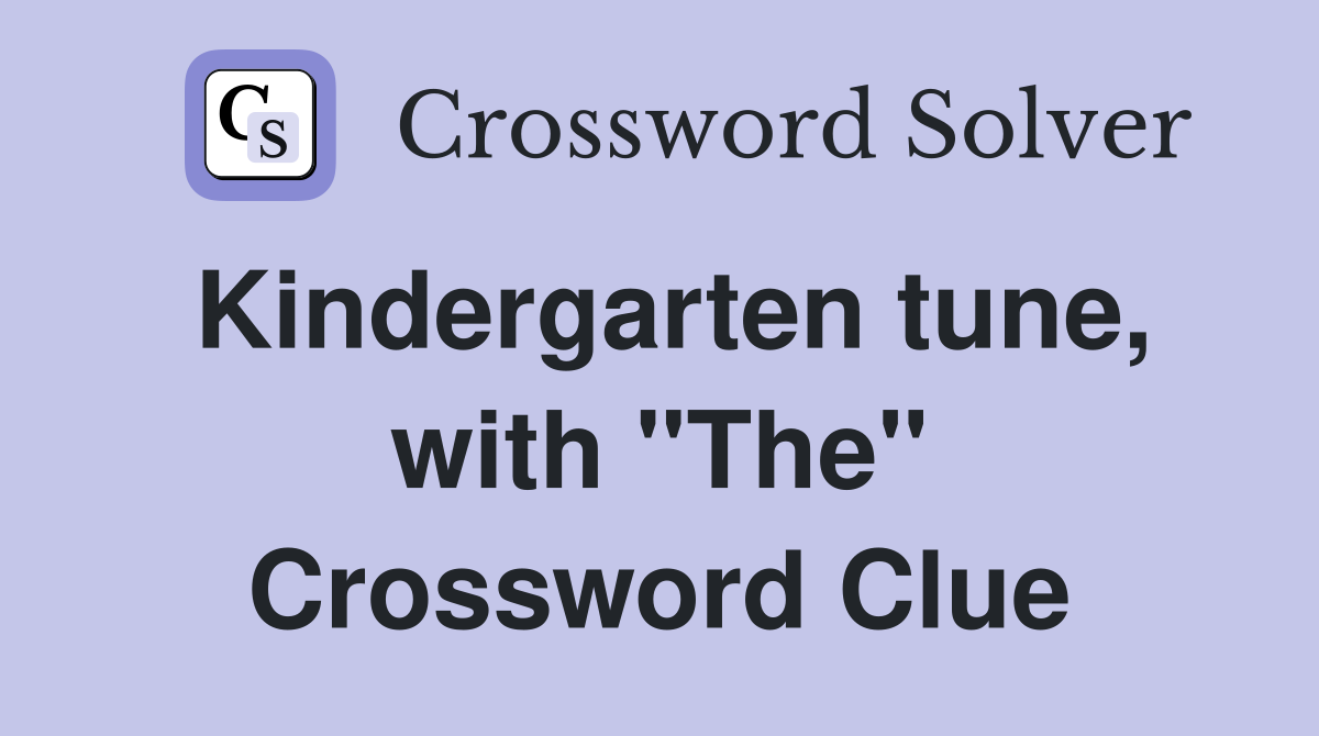 Kindergarten tune, with "The" Crossword Clue