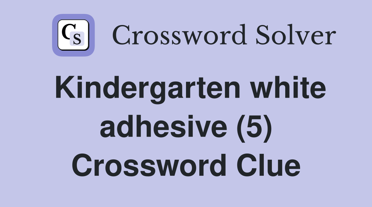 Kindergarten white adhesive (5) Crossword Clue