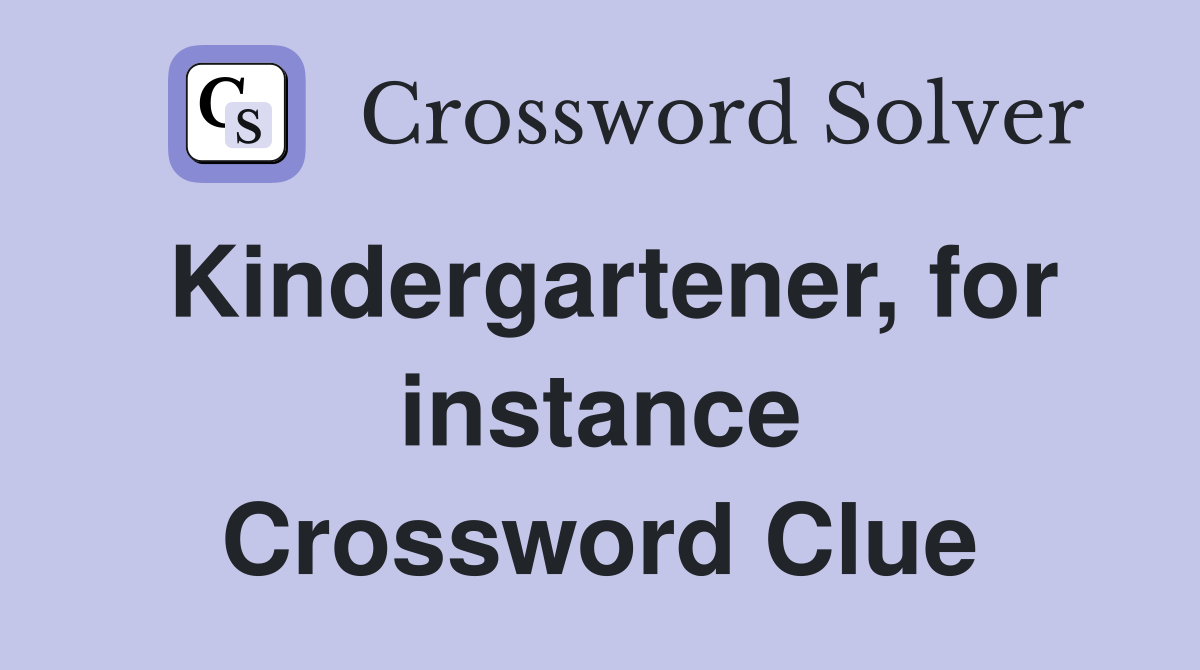 Kindergartener, for instance Crossword Clue