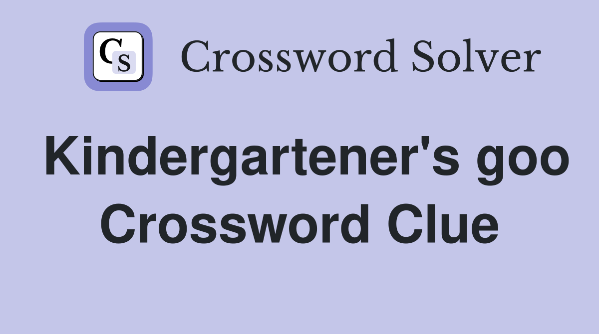Kindergartener's goo Crossword Clue