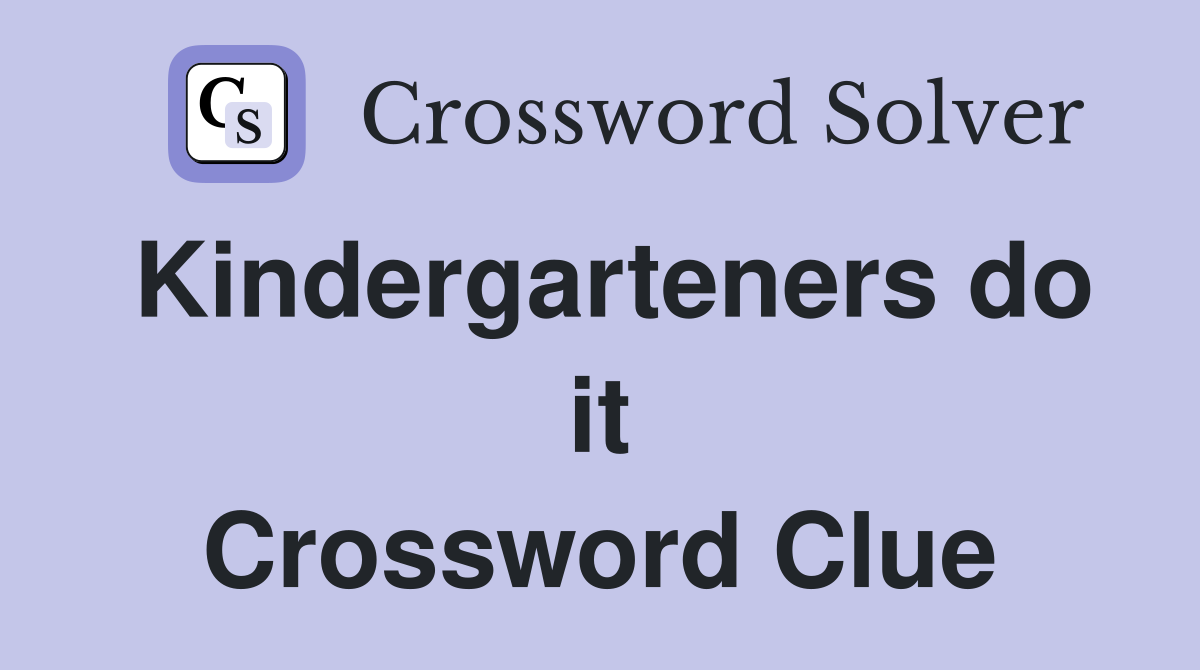 Kindergarteners do it Crossword Clue
