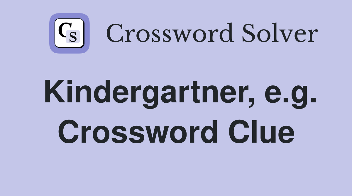 Kindergartner, e.g. Crossword Clue