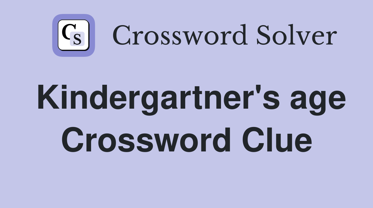 Kindergartner's age Crossword Clue