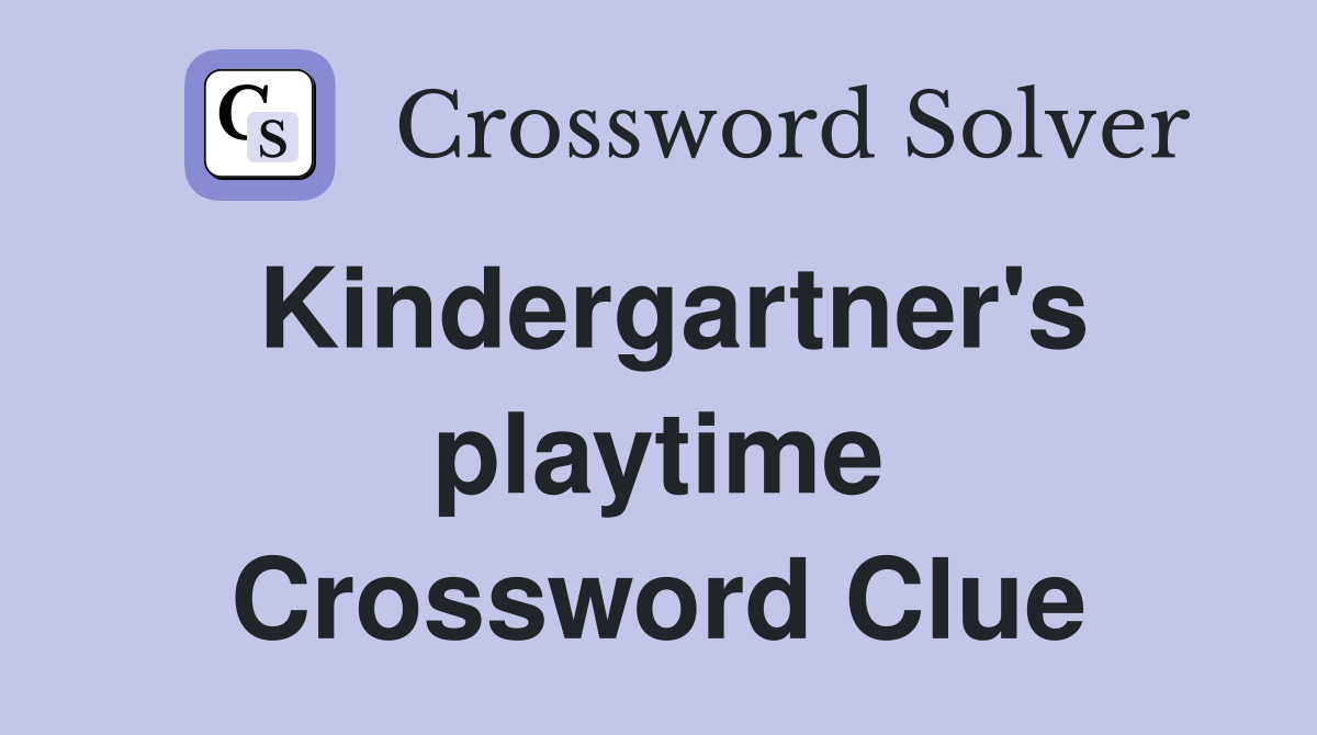 Kindergartner's playtime Crossword Clue