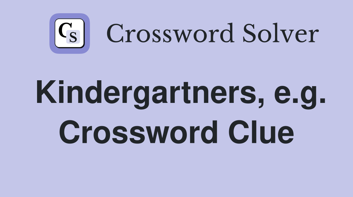 Kindergartners, e.g. Crossword Clue