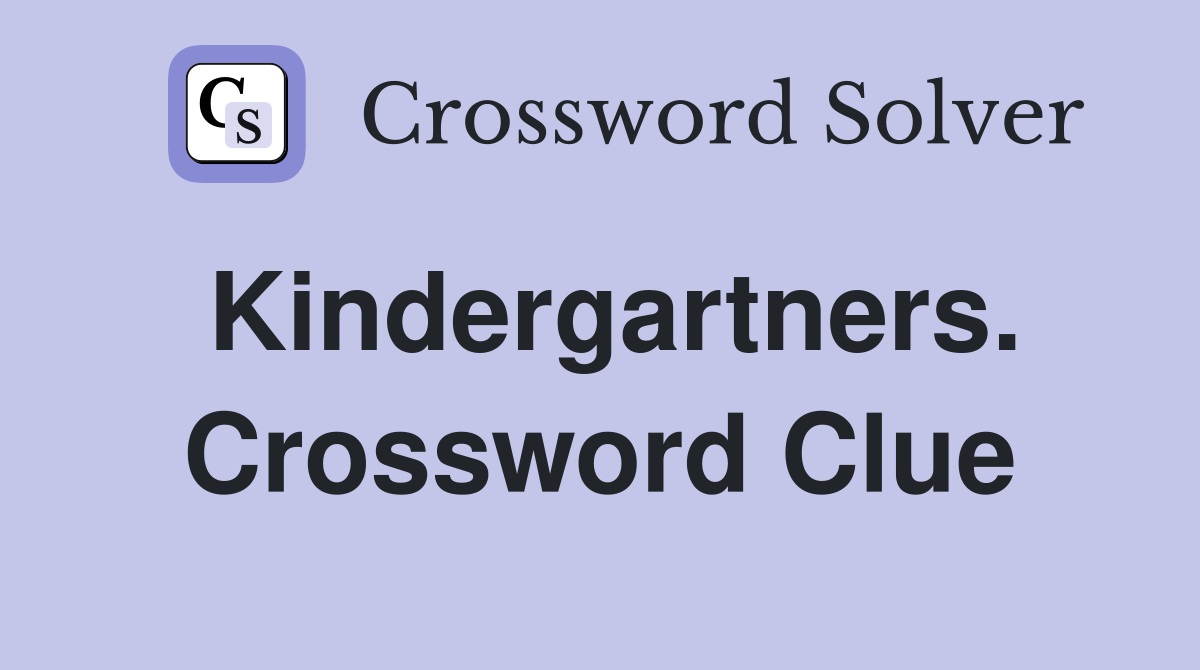 Kindergartners. Crossword Clue