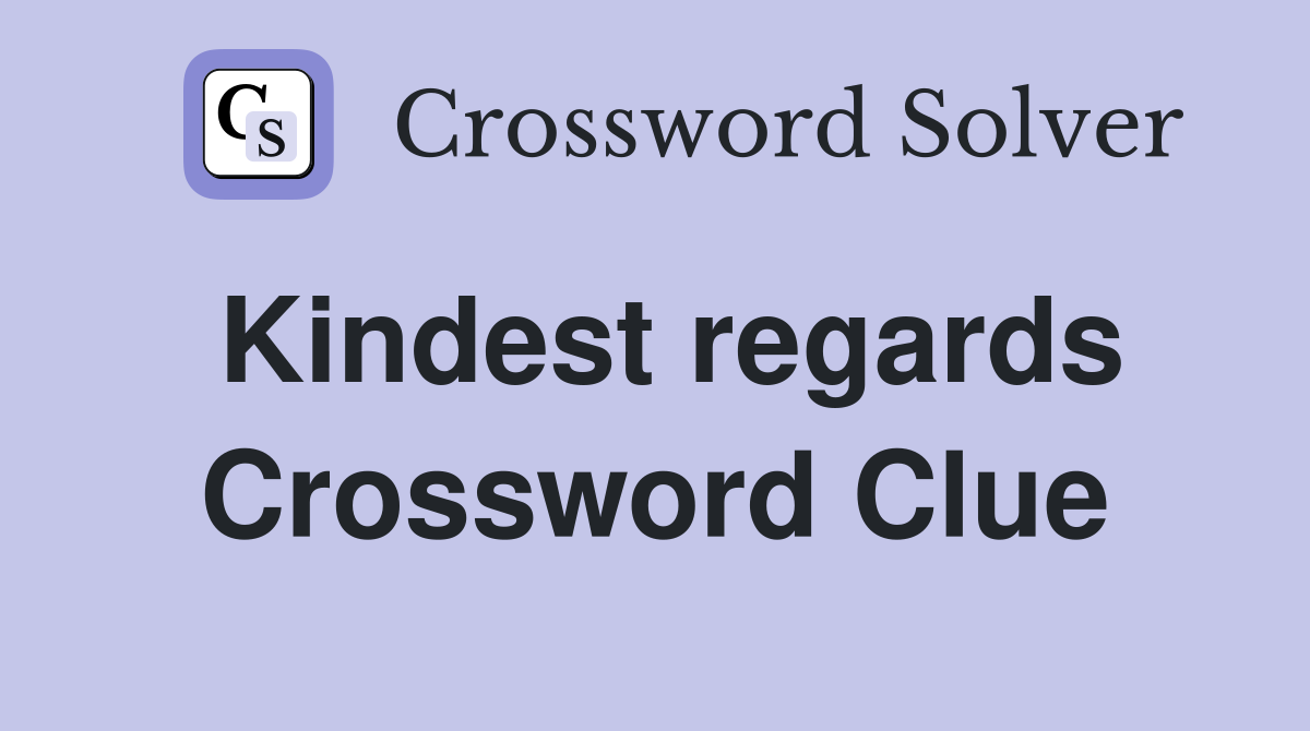 Kindest regards Crossword Clue