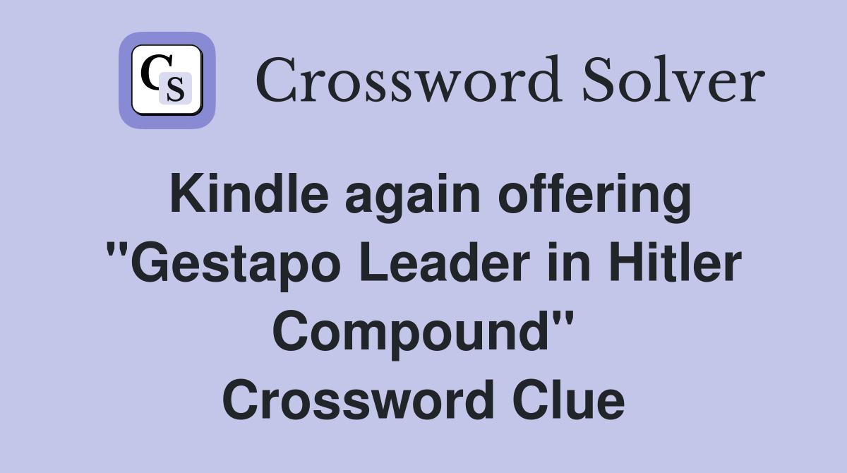 Kindle again offering ''Gestapo Leader in Hitler Compound'' Crossword Clue