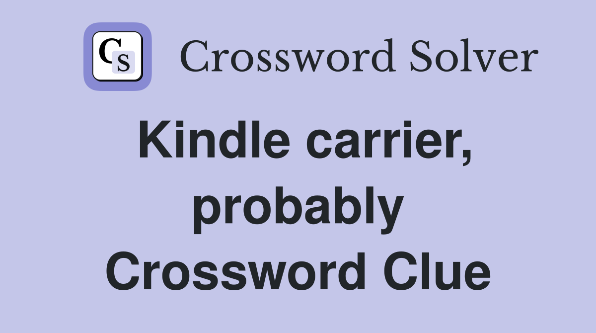 Kindle carrier, probably Crossword Clue