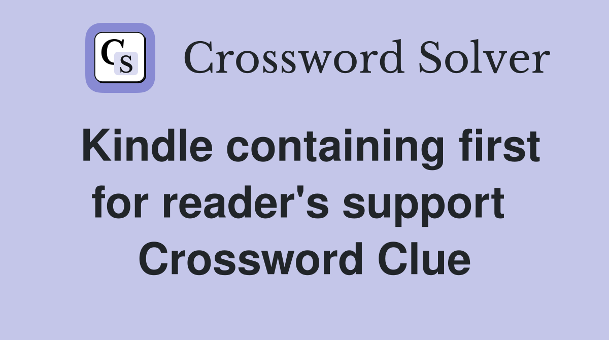 Kindle containing first for reader's support  Crossword Clue