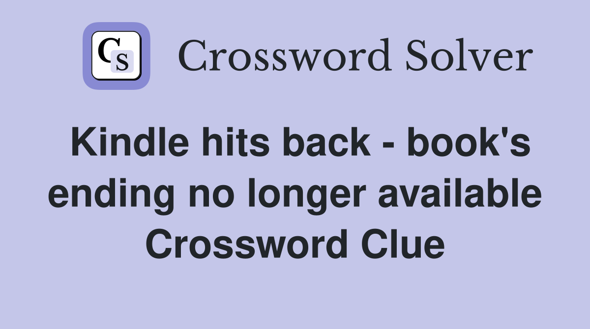 Kindle hits back - book's ending no longer available Crossword Clue