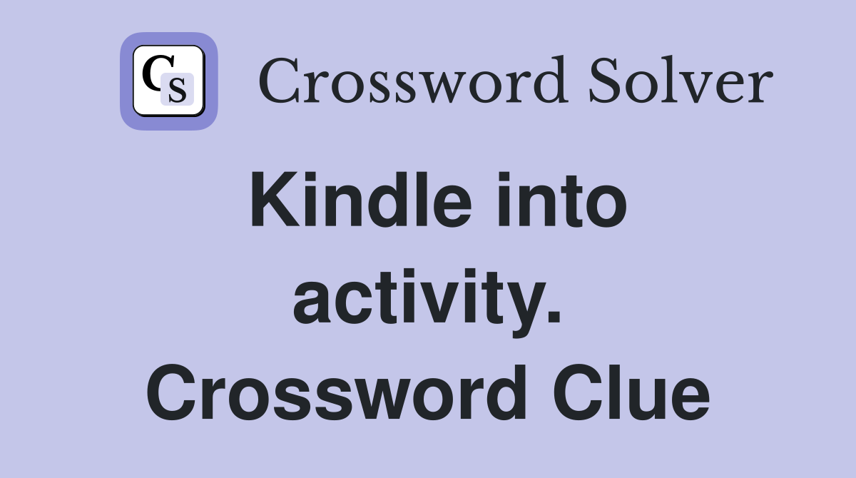 Kindle into activity. Crossword Clue
