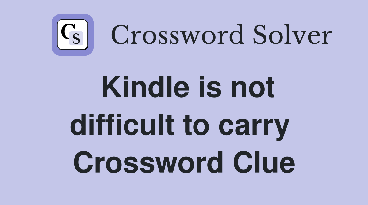 Kindle is not difficult to carry  Crossword Clue