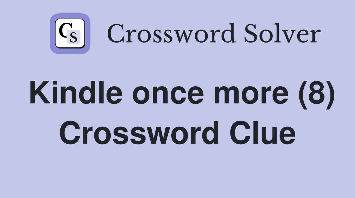 Kindle once more (8) Crossword Clue
