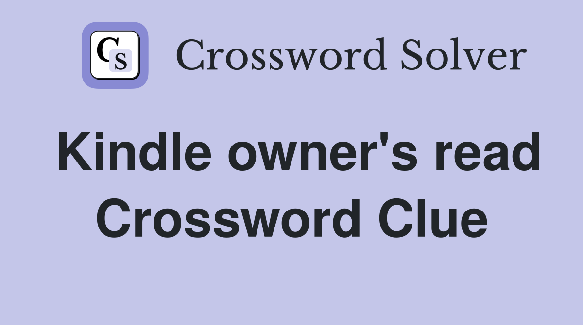 Kindle owner's read Crossword Clue
