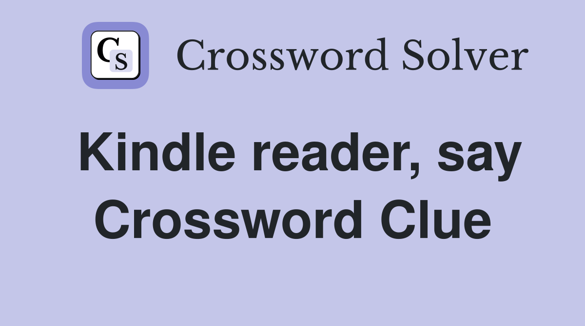 Kindle reader, say Crossword Clue