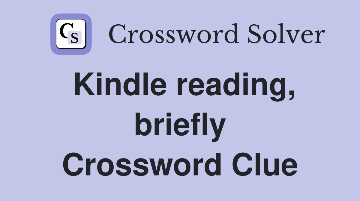 Kindle reading, briefly Crossword Clue