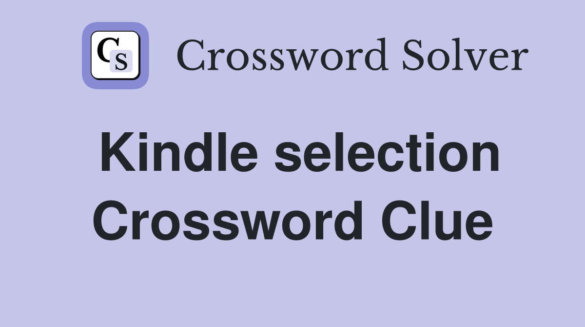 Kindle selection Crossword Clue
