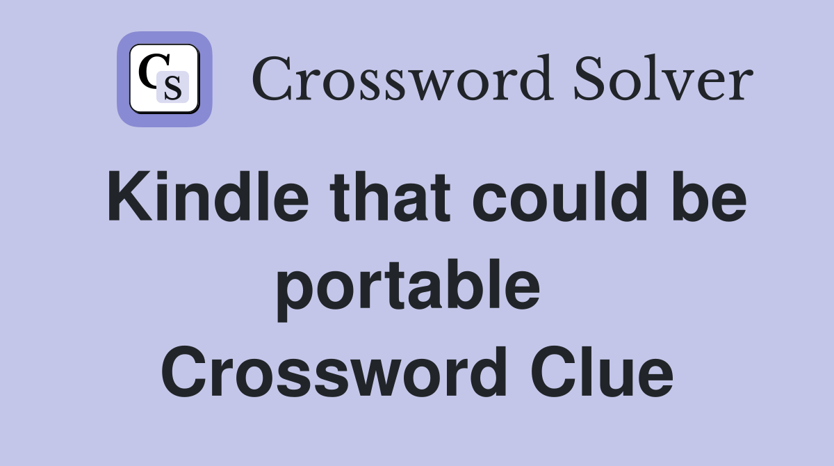 Kindle that could be portable  Crossword Clue