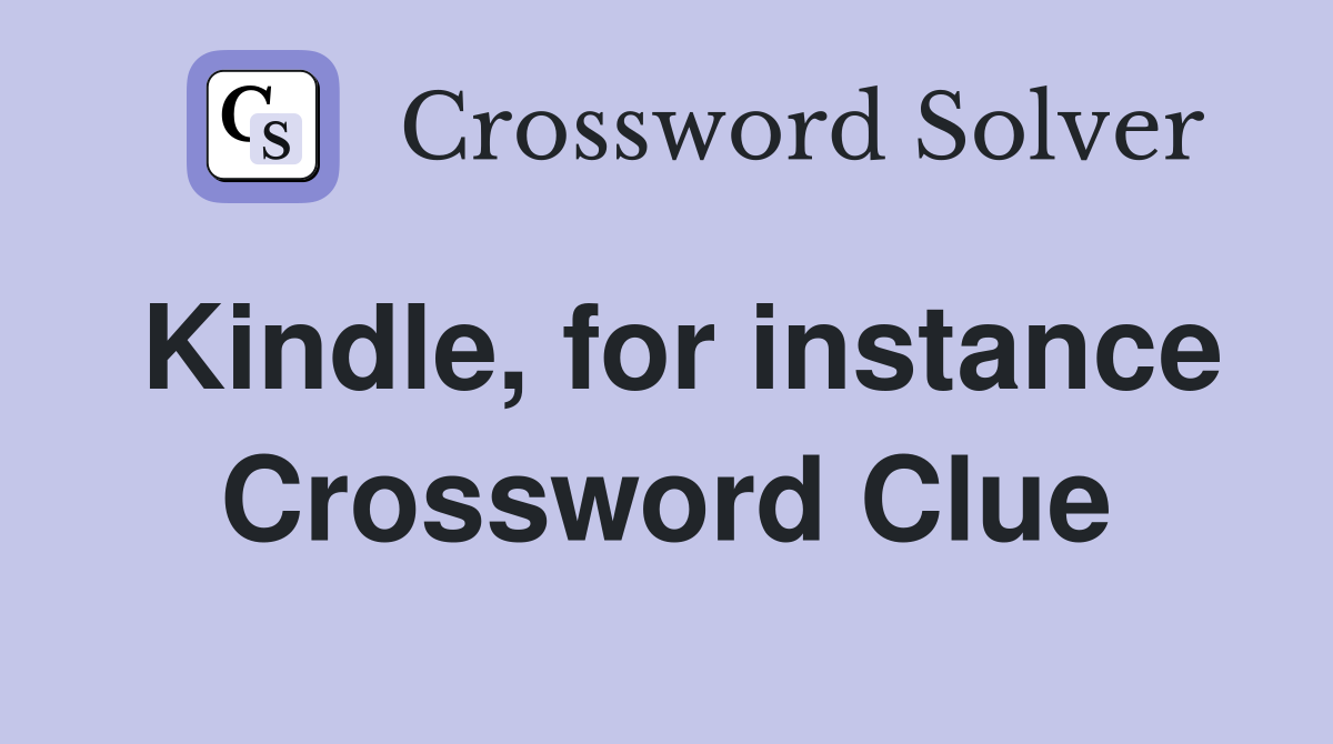 Kindle, for instance Crossword Clue
