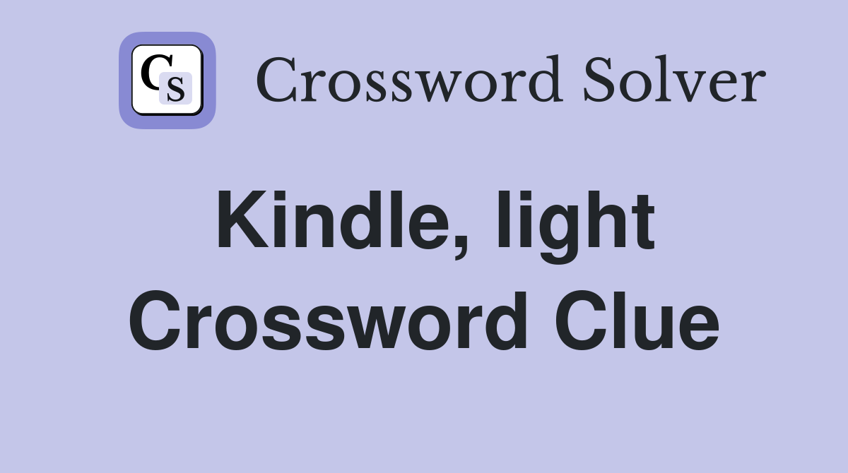 Kindle, light Crossword Clue