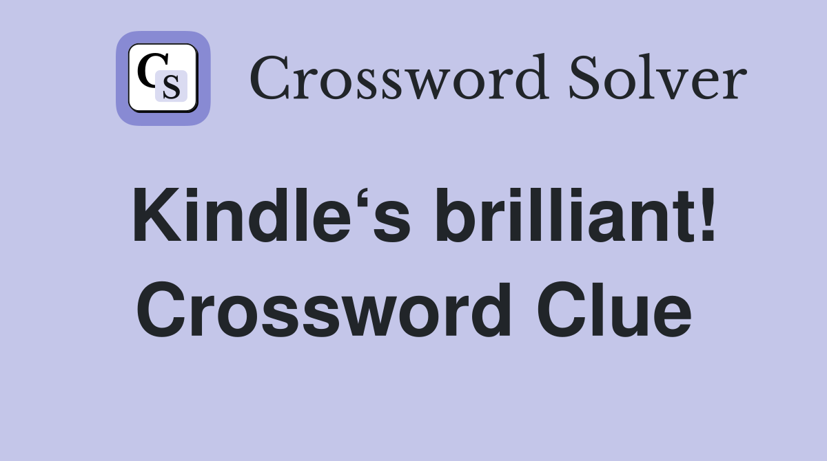 Kindle‘s brilliant! Crossword Clue