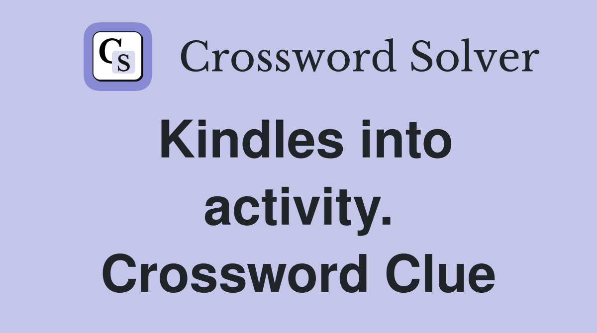 Kindles into activity. Crossword Clue