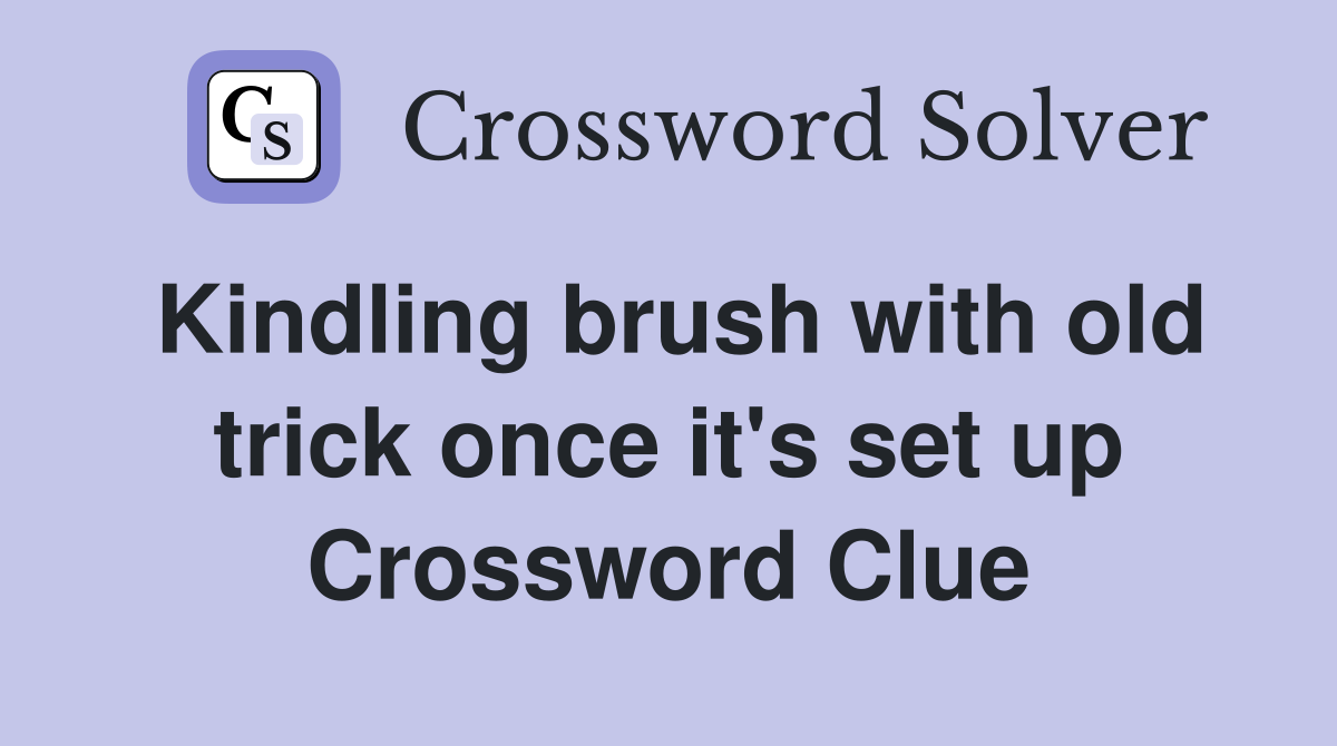 Kindling brush with old trick once it's set up Crossword Clue