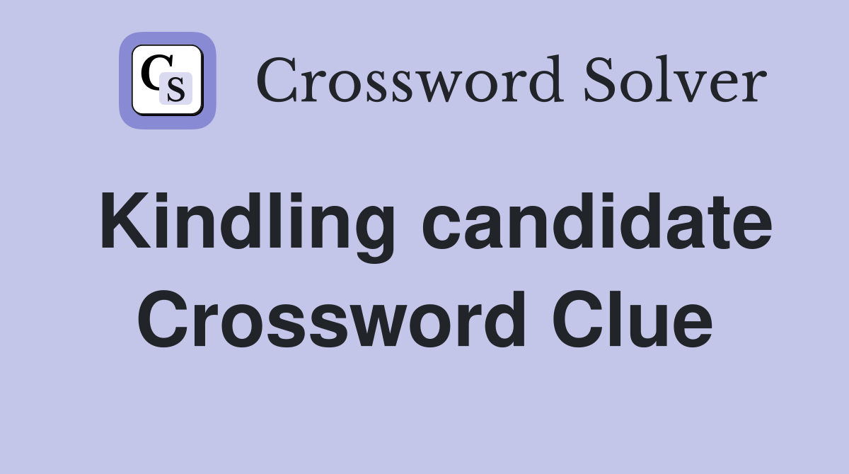 Kindling candidate Crossword Clue