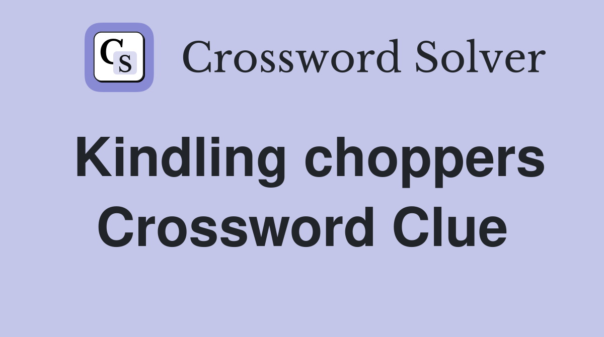 Kindling choppers Crossword Clue