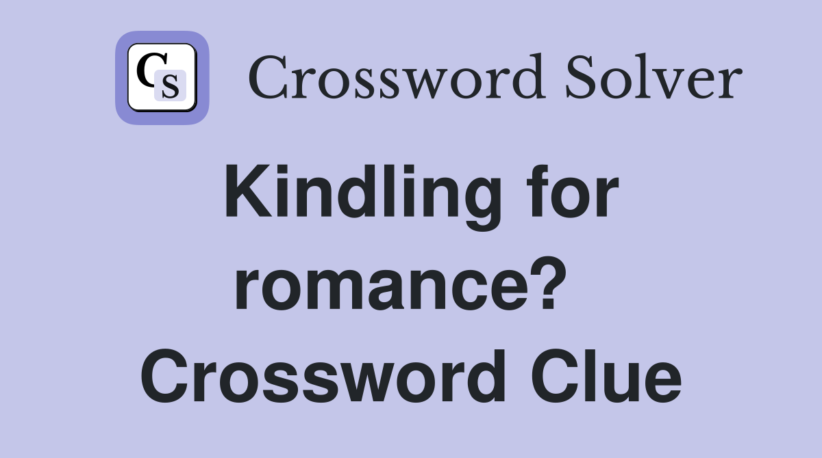 Kindling for romance?  Crossword Clue