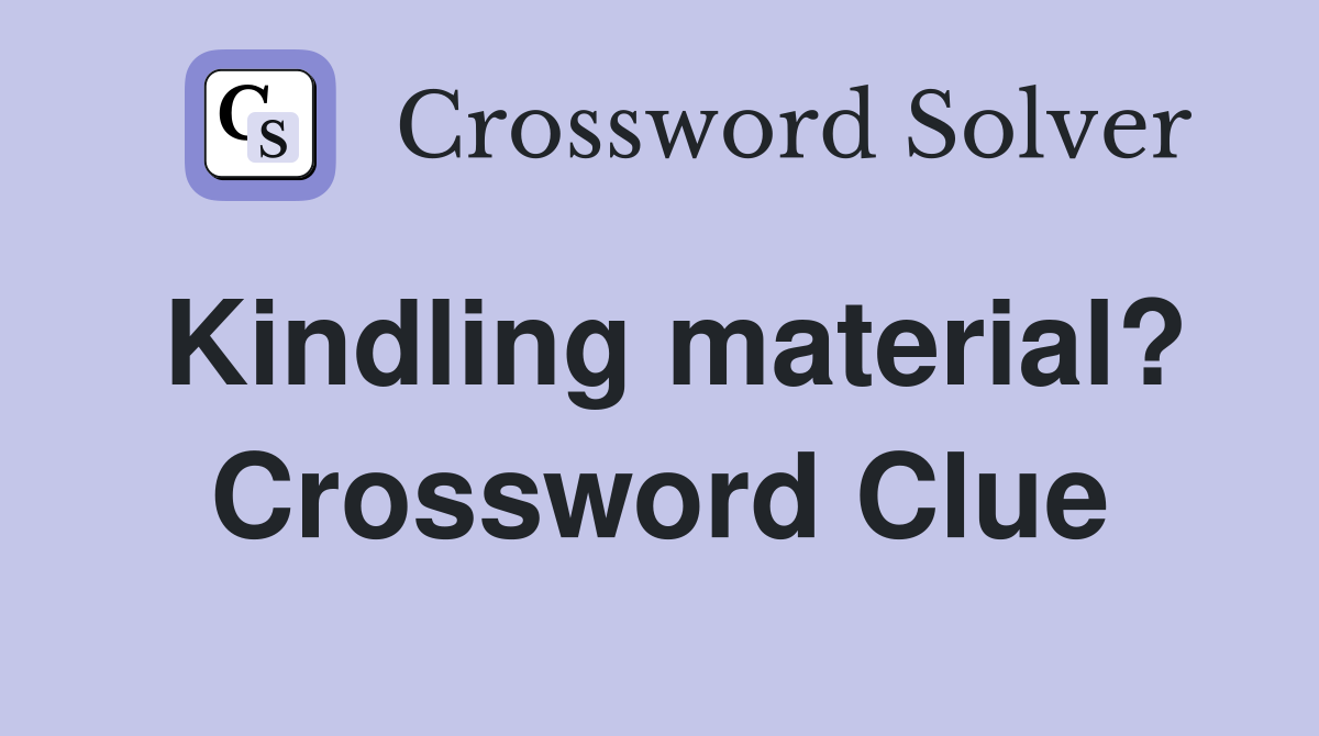 Kindling material? Crossword Clue