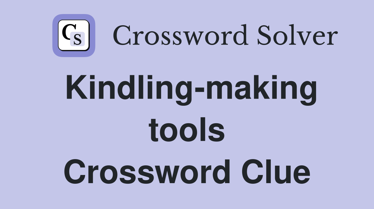 Kindling-making tools Crossword Clue