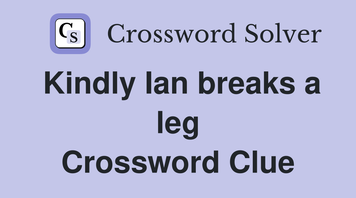 Kindly Ian breaks a leg Crossword Clue